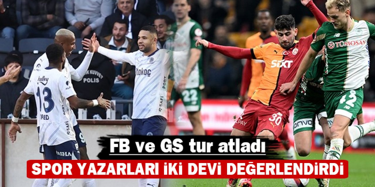 Fenerbahçe ve Galatasaray tur atladı: Spor yazarları iki devi değerlendirdi