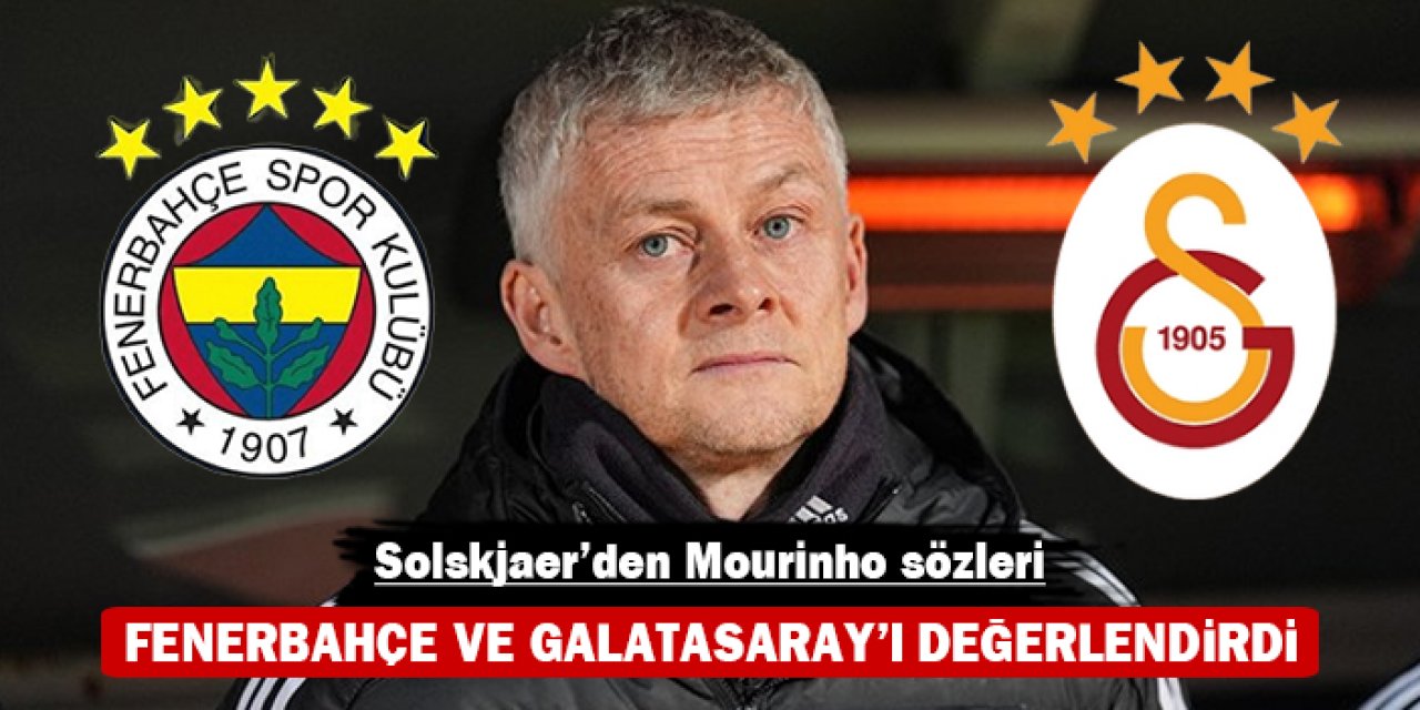 Solskjaer'den Mourinho sözleri: Fenerbahçe ve Galatasaray'ı değerlendirdi