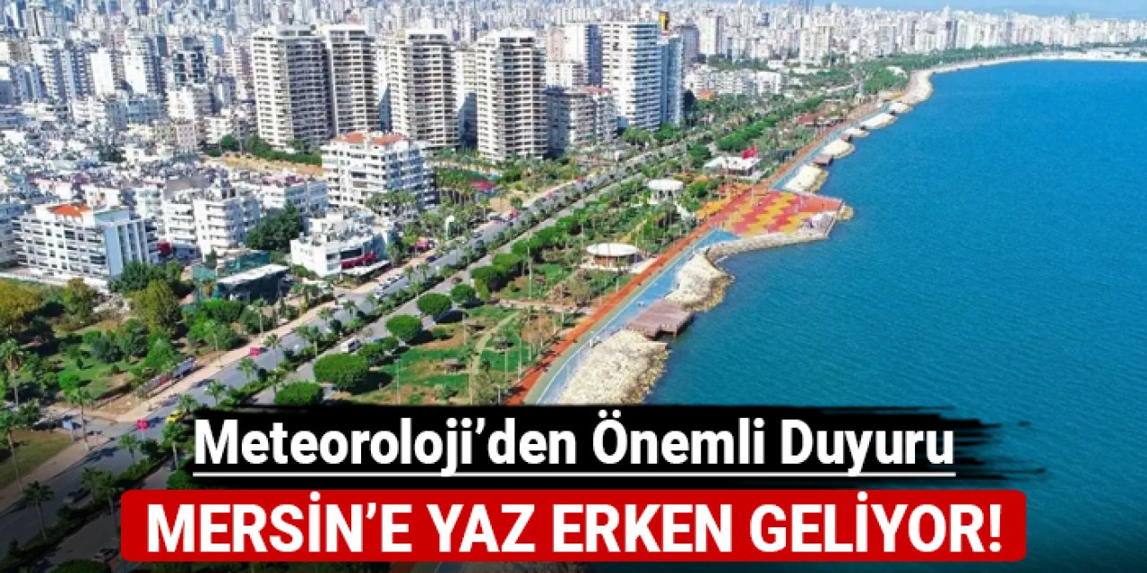 Mersin'e yaz erken geliyor: Meteoroloji'den önemli duyuru!