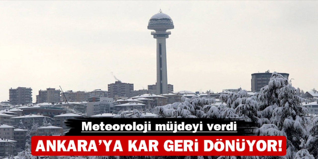 Ankara'ya kar geri dönüyor: Meteoroloji müjdeyi verdi