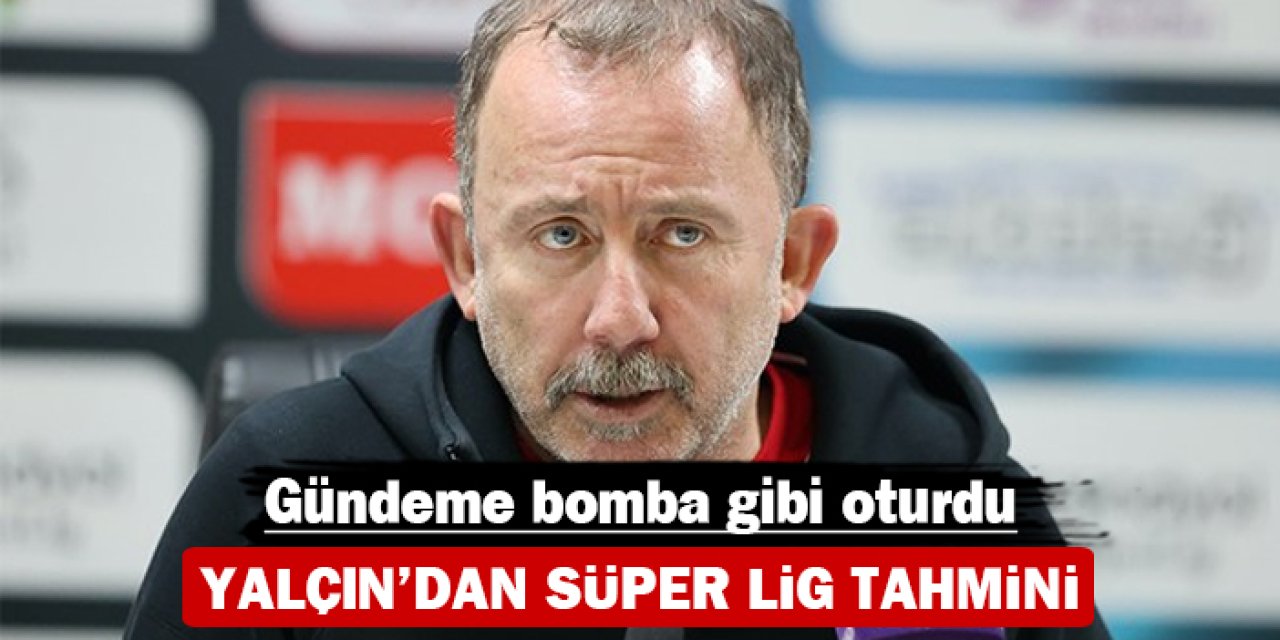 Sergen Yalçın'dan Süper Lig tahmini: Gündeme bomba gibi oturdu