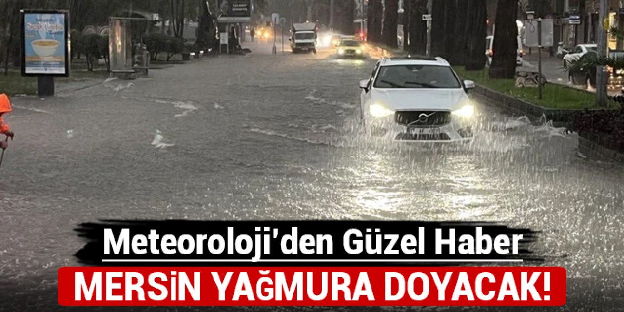 Mersin yağmura doyacak: Meteoroloji'den güzel haber!