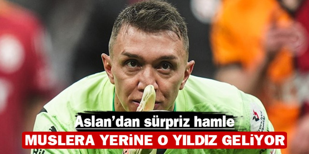 Aslan'dan sürpriz hamle: Muslera yerine o yıldız geliyor