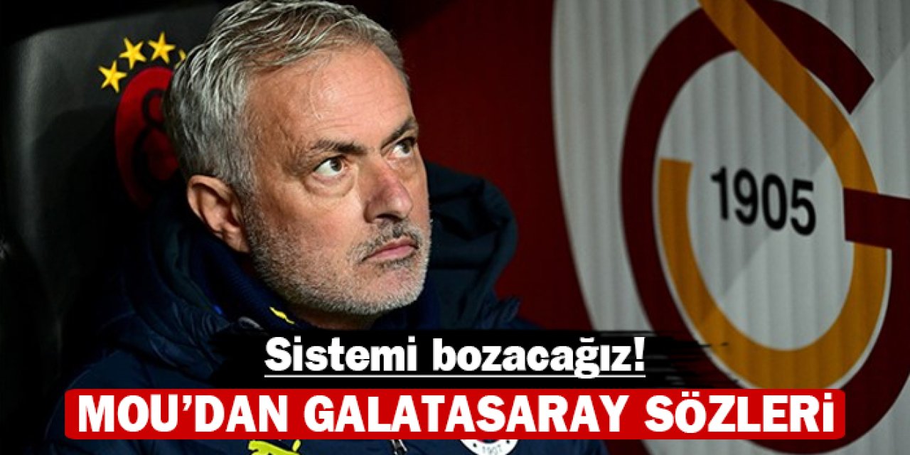 Mourinho'dan Galatasaray sözleri: Sistemi bozacağız!