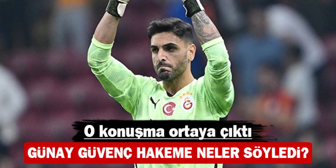 Günay Güvenç hakeme neler söyledi: O konuşma ortaya çıktı