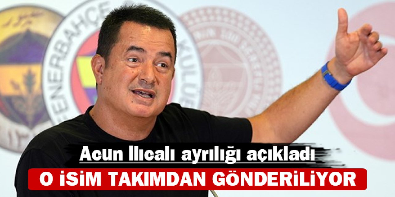 Acun Ilıcalı ayrılığı açıkladı: O isim takımdan gönderiliyor