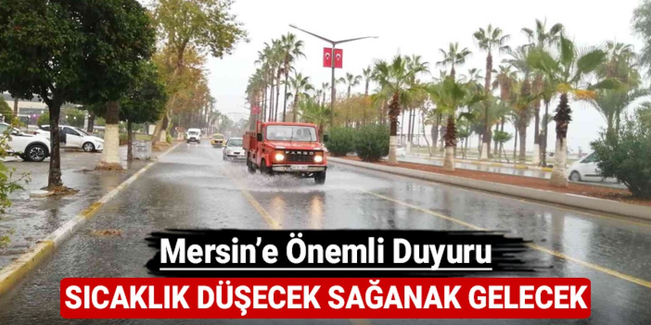 Mersin'e önemli duyuru: Sıcaklık düşecek, sağanak gelecek