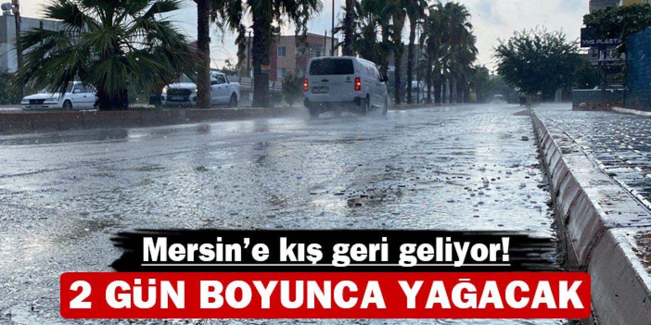 Mersin'e kış geri geliyor! 2 gün boyunca yağacak