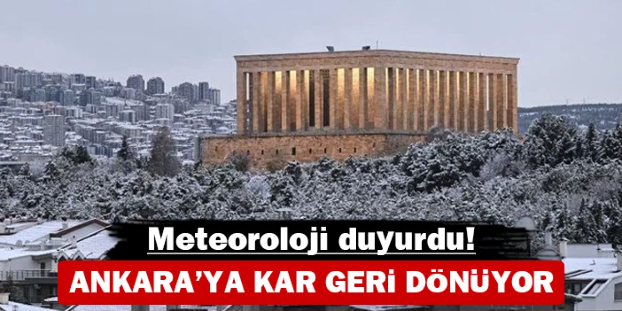 Ankara'ya kar geri dönüyor: Meteoroloji duyurdu!