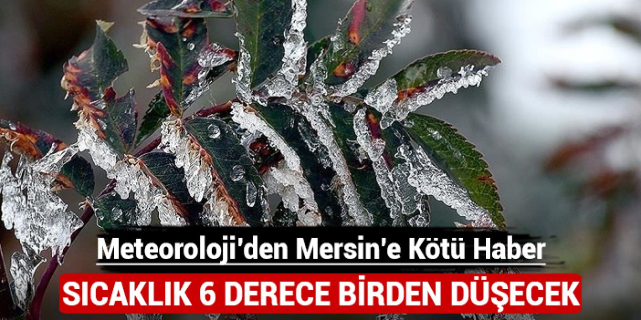 Meteoroloji'den Mersin'e kötü haber: Sıcaklıklar 6 derece birden düşecek