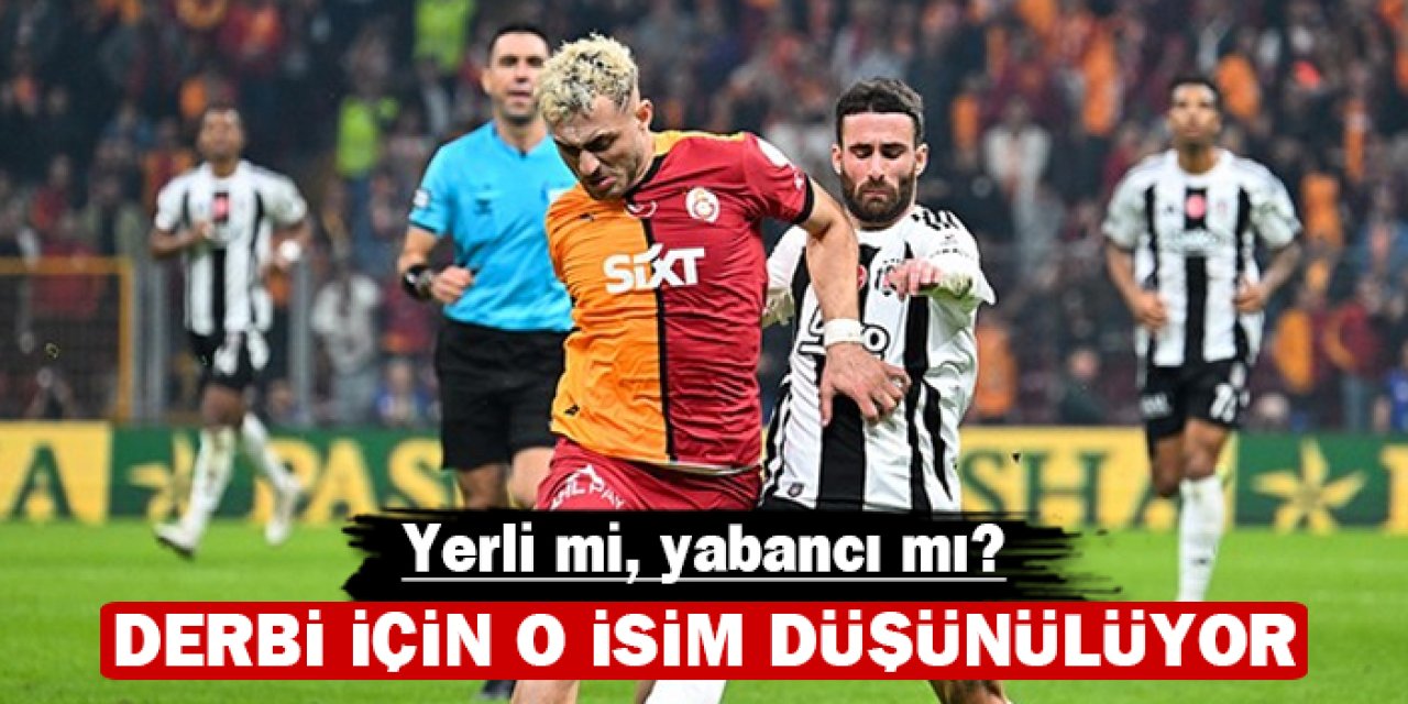 Derbi için o isim düşünülüyor: Yerli mi, yabancı mı?