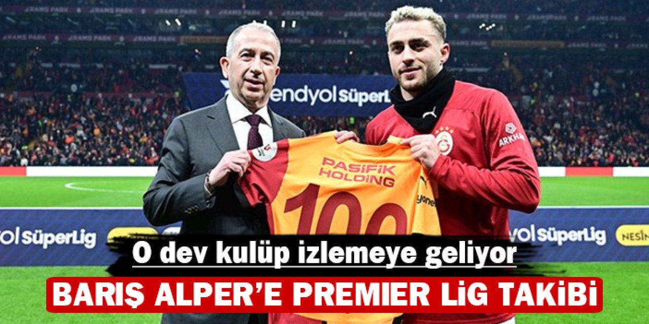 Barış Alper'e Premier Lig takibi: O dev kulüp izlemeye geliyor