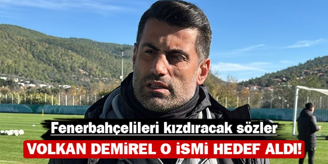 Fenerbahçelileri kızdıracak sözler: Volkan Demirel o ismi hedef aldı!