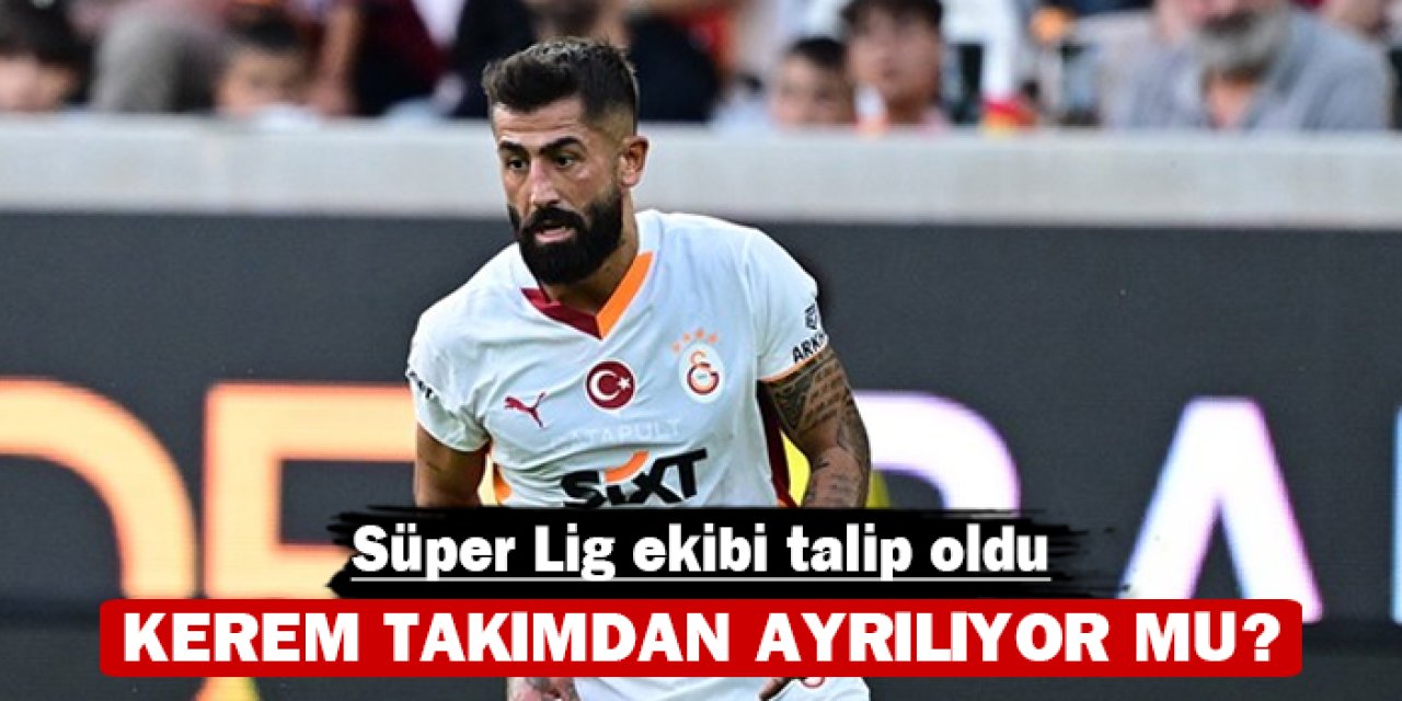 Kerem takımdan ayrılıyor mu? Süper Lig ekibi talip oldu