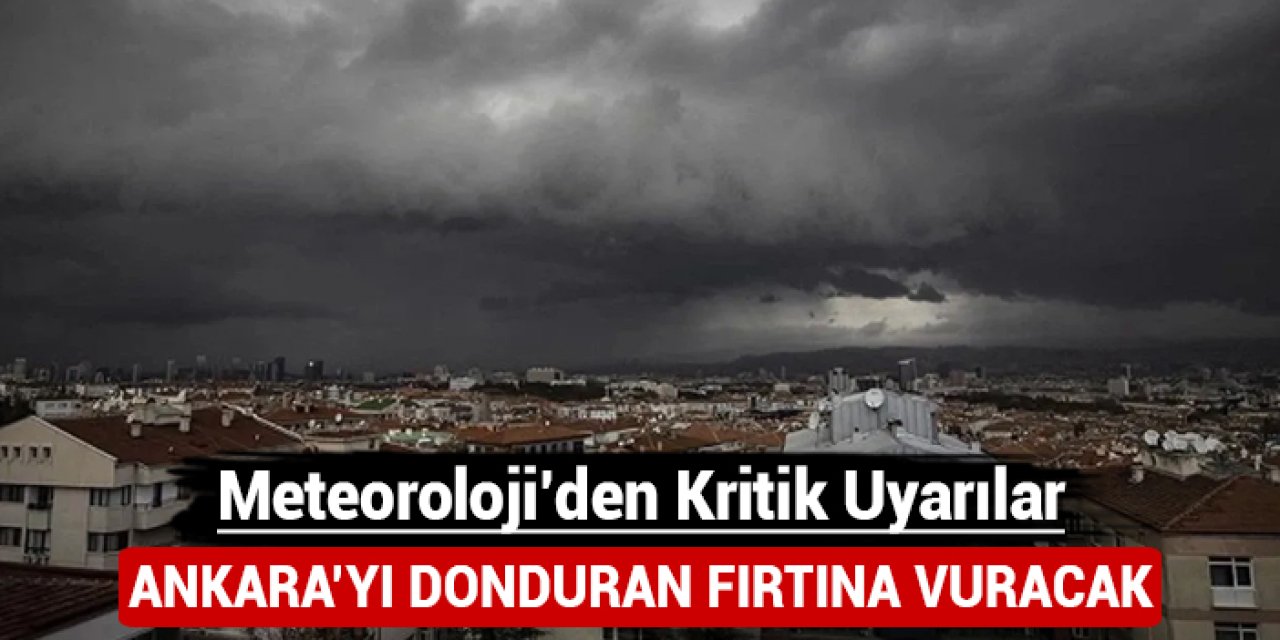 Ankara'yı donduran fırtına vuracak: Meteoroloji'den kritik uyarılar!