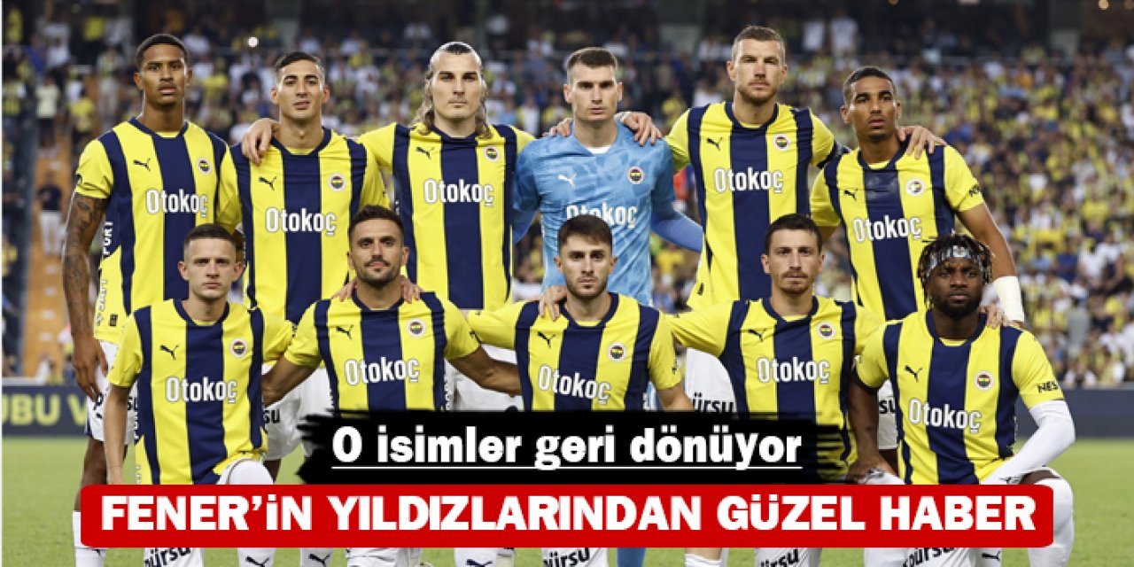 Fenerbahçe'nin yıldızlarından güzel haber: O isimler geri dönüyor
