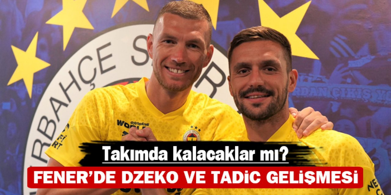 Fener'de Dzeko ve Tadic gelişmesi: Takımda kalacaklar mı?