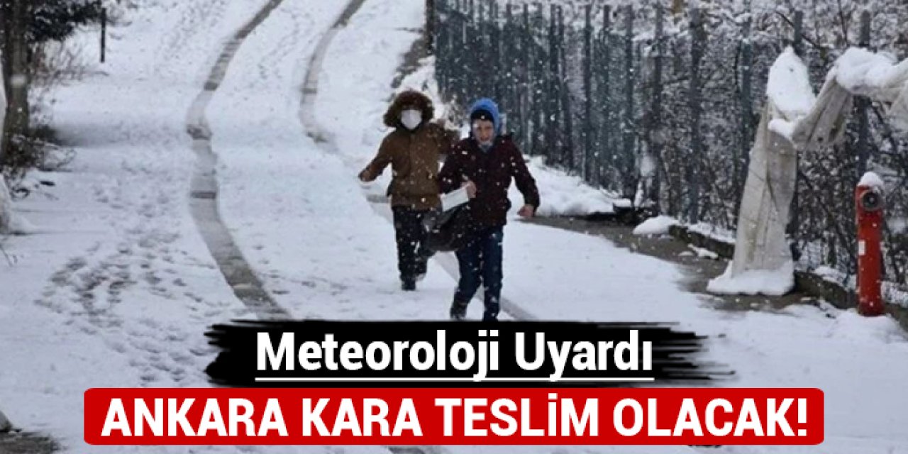 Meteoroloji uyardı: Ankara kara teslim olacak!