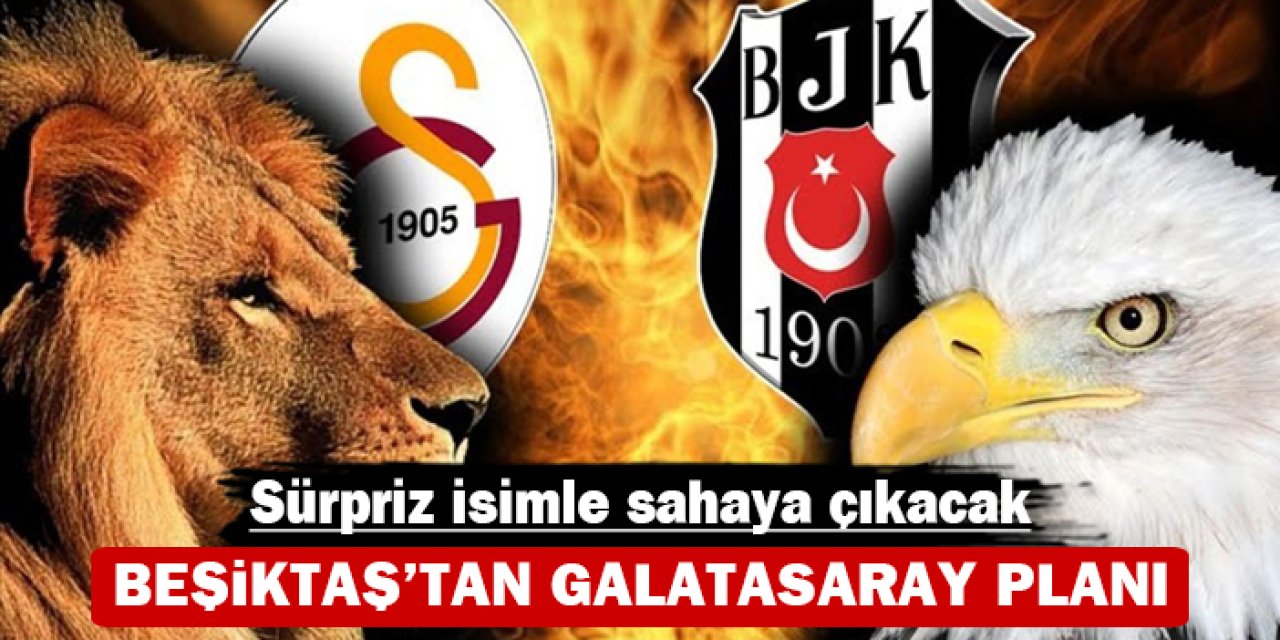 Beşiktaş'tan Galatasaray planı: Sürpriz isimle sahaya çıkacak