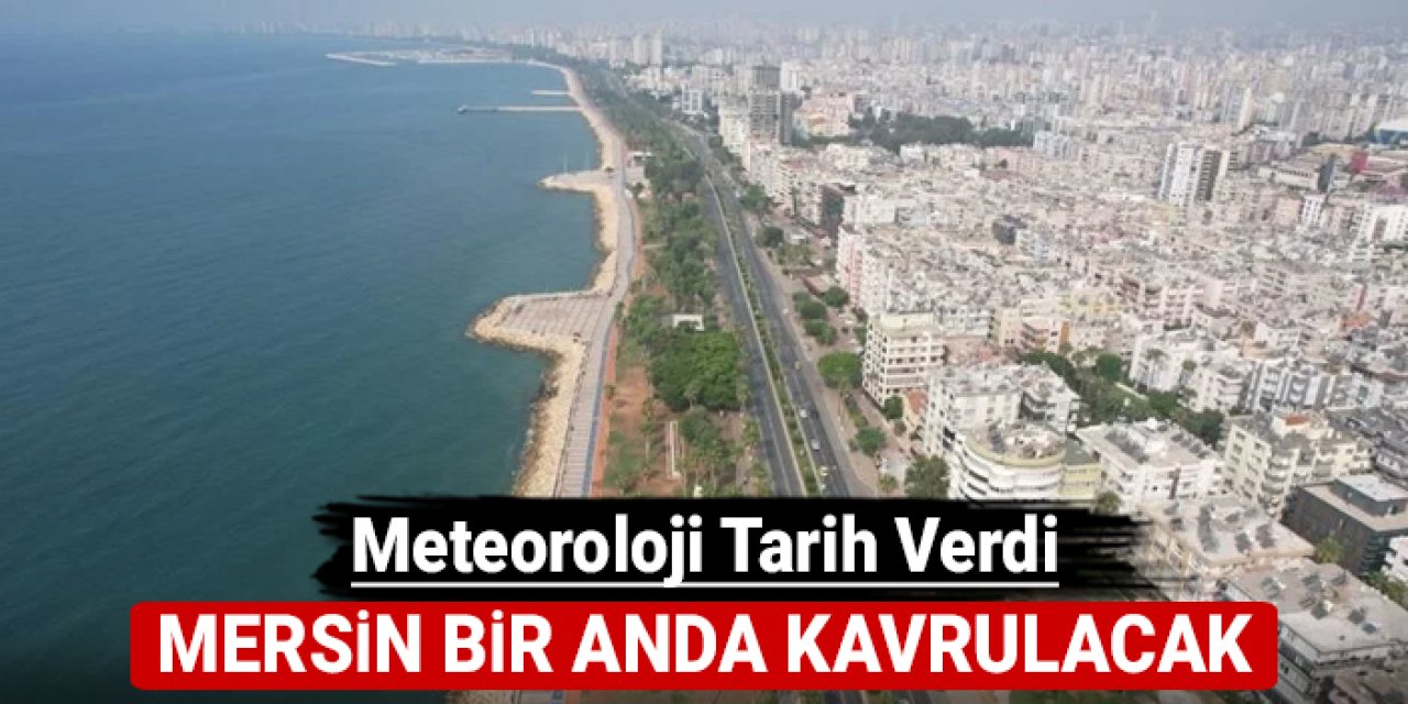 Mersin bir anda kavrulacak: Meteoroloji tarih verdi