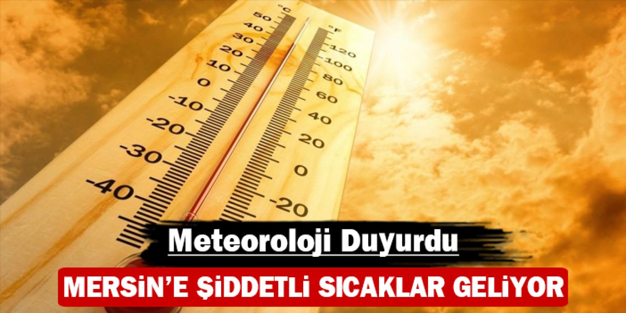 Mersin'e şiddetli sıcaklar geliyor: Meteoroloji duyurdu