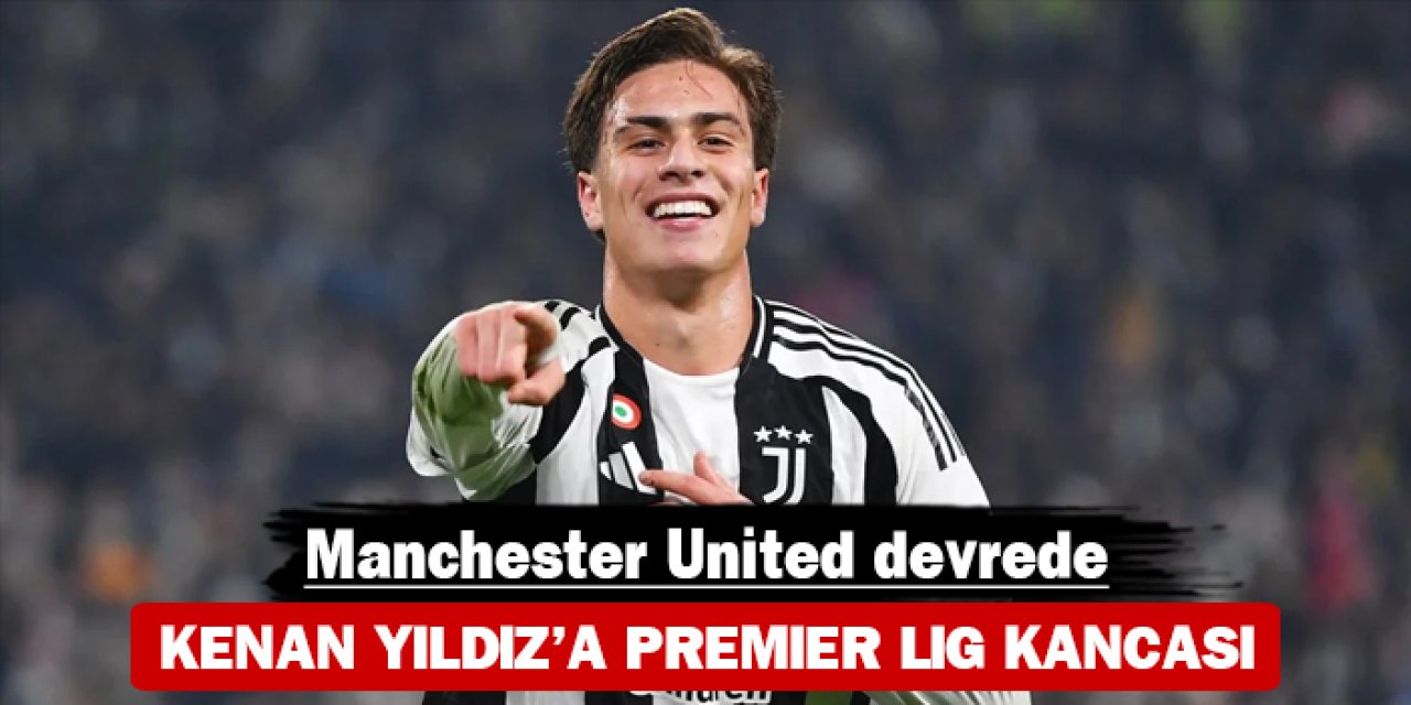 Kenan Yıldız’a Premier Lig kancası: Manchester United devrede