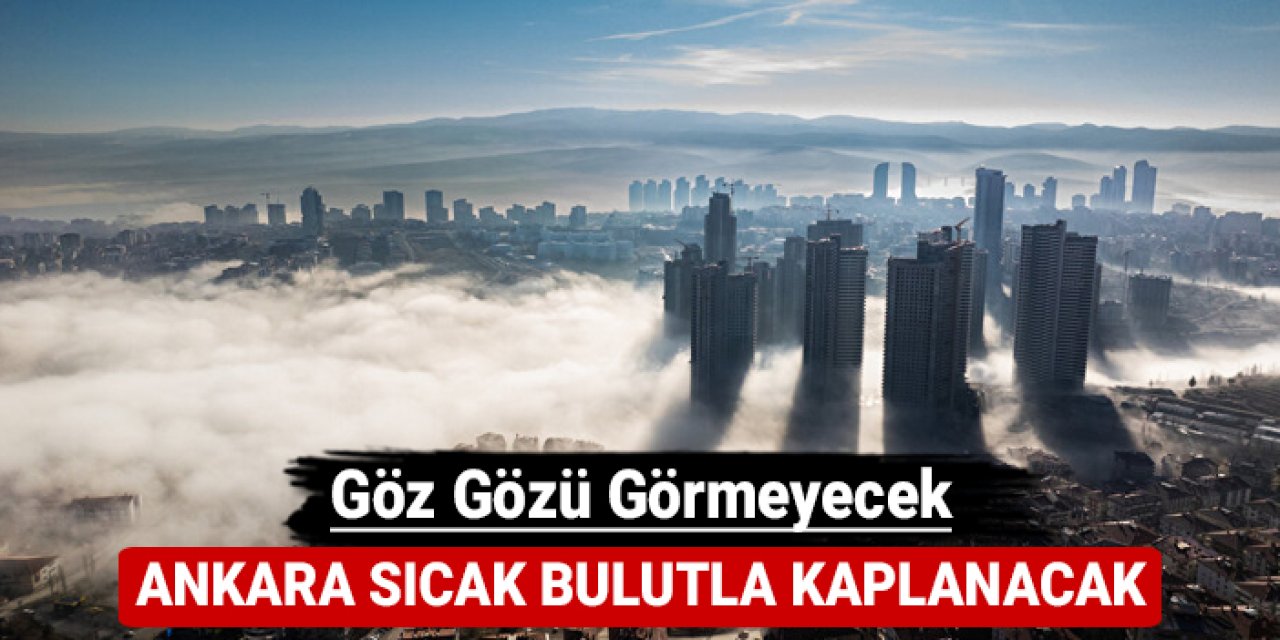 Ankara sıcak bulutla kaplanacak: Göz gözü görmeyecek