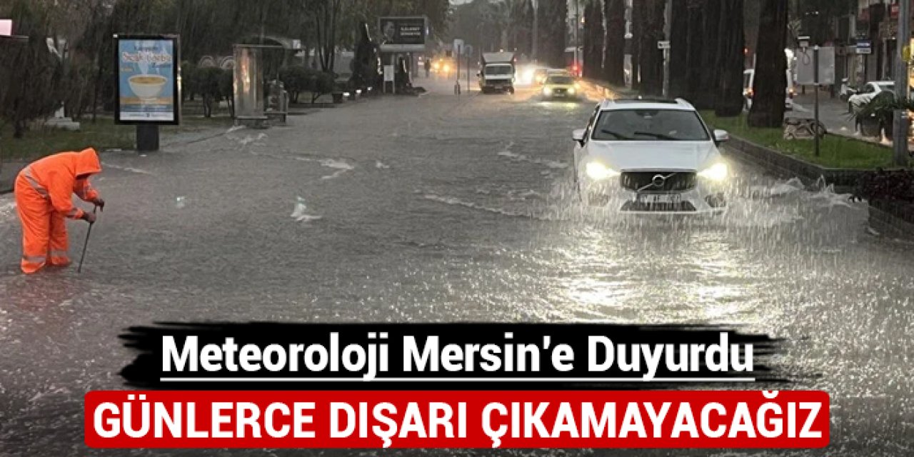 Meteoroloji Mersin'e duyurdu: Günlerce dışarı çıkamayacağız