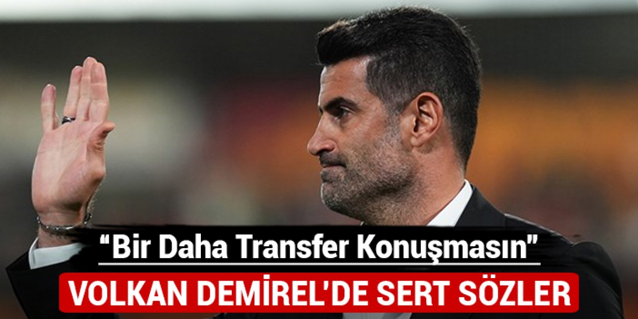 Volkan Demirel ateş püskürdü: "Bir daha transfer konuşmasın"