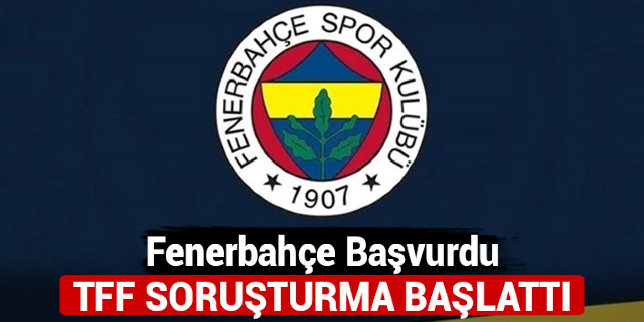 Fenerbahçe başvurdu: TFF soruşturma başlattı