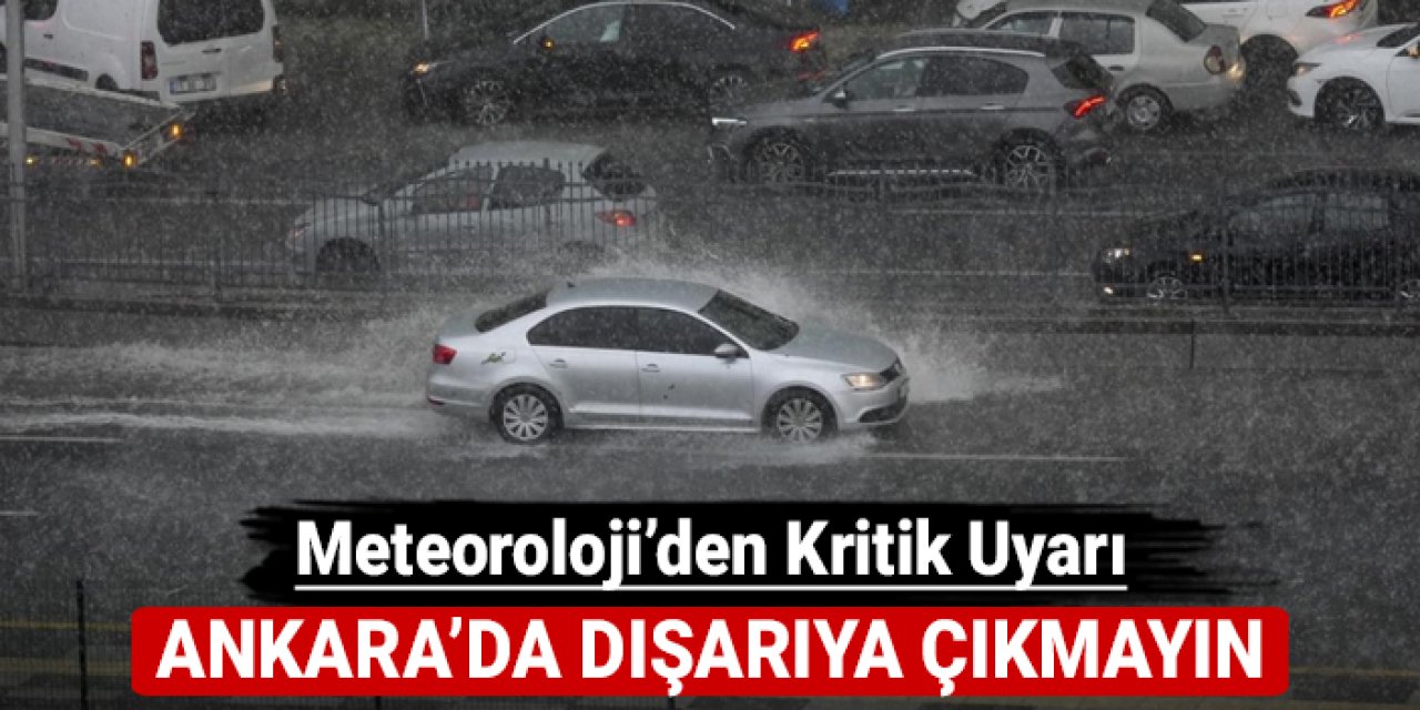 Meteoroloji'den kritik uyarı: Ankara'da dışarı çıkmayın