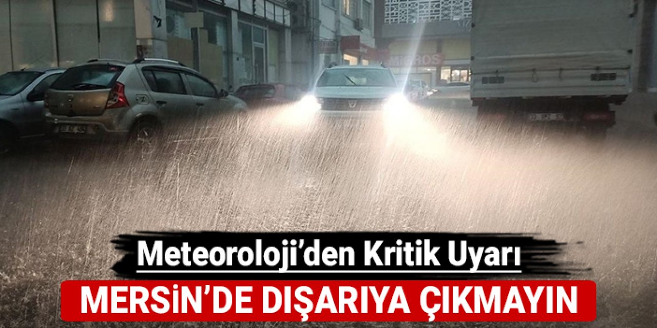 Mersin'de dışarıya çıkmayın: Meteoroloji'den korkutan uyarı