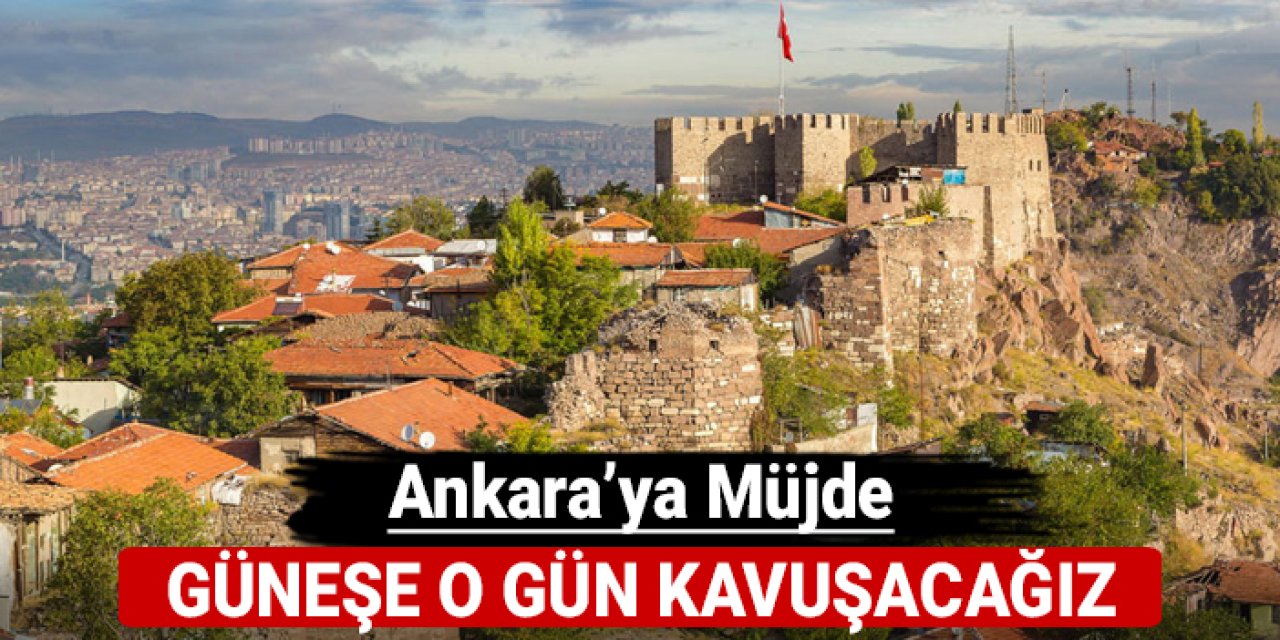 Ankara'ya müjde: Güneşe o gün kavuşacacağız