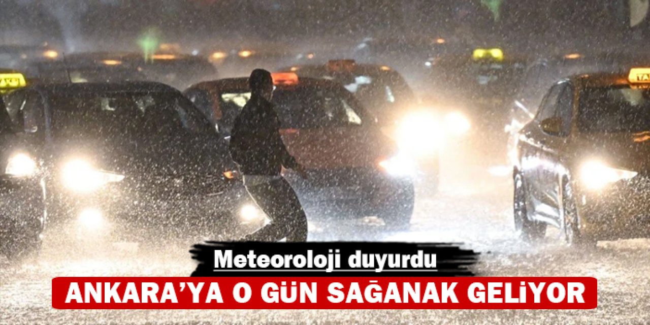 Ankara'ya o gün sağanak geliyor: Meteoroloji duyurdu