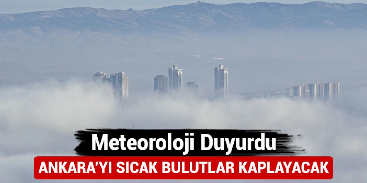 Meteoroloji duyurdu: Ankara'yı sıcak bulutlar kaplayacak