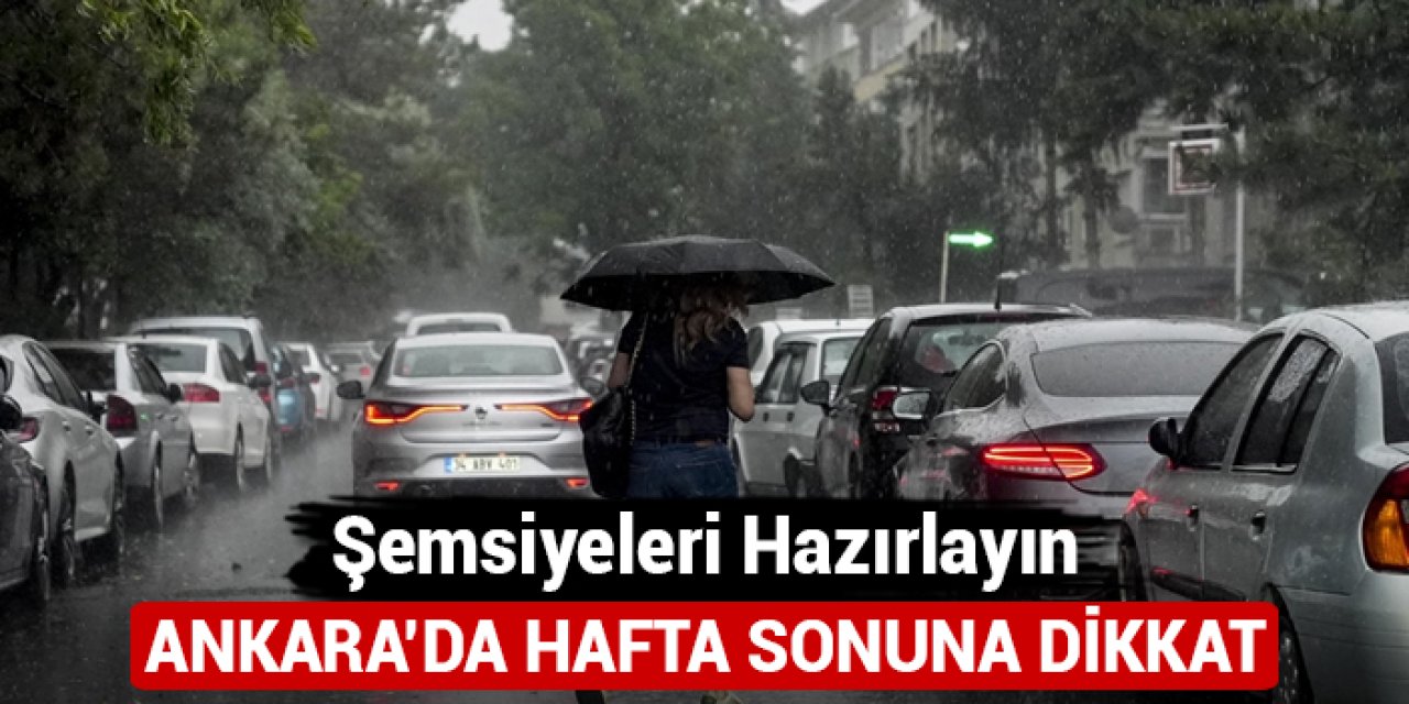 Ankara'da hafta sonuna dikkat: Şemsiyeleri hazırlayın