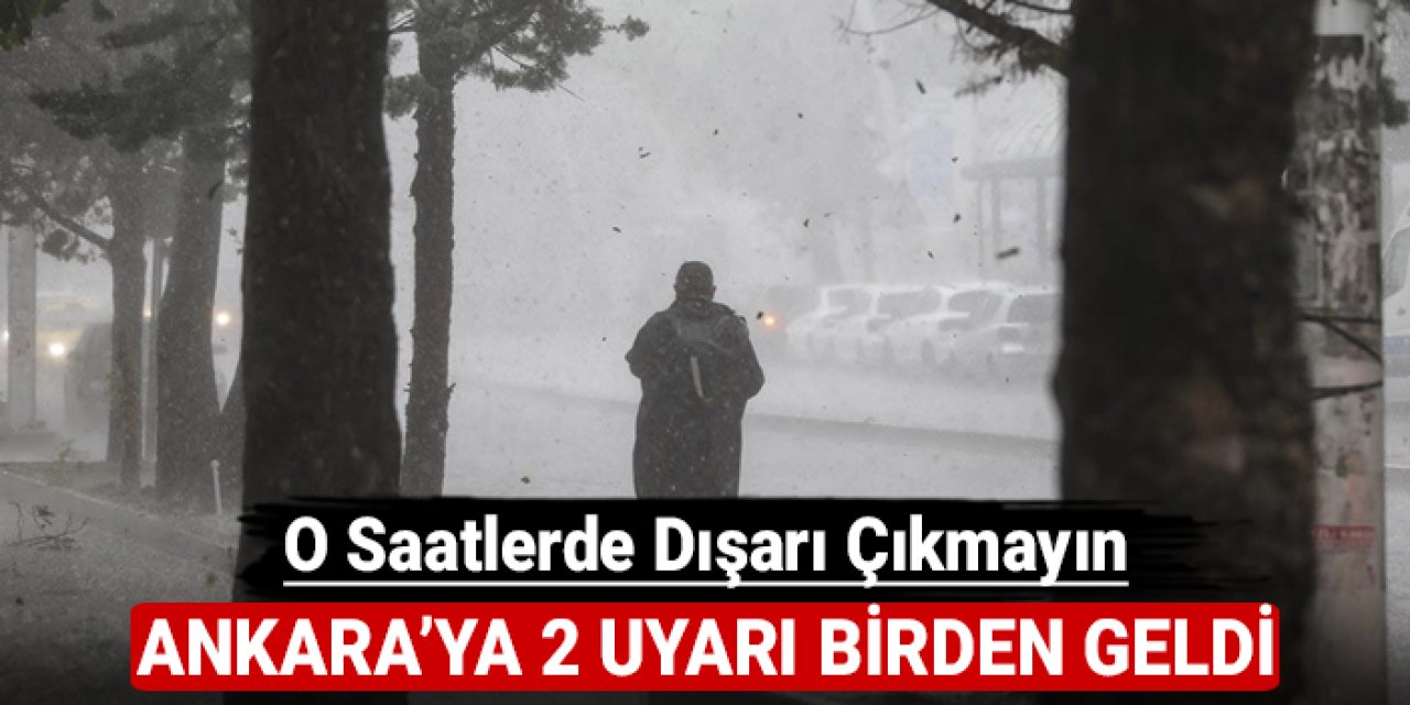 Ankara'ya 2 uyarı birden geldi: O saatlerde dışarı çıkmayın
