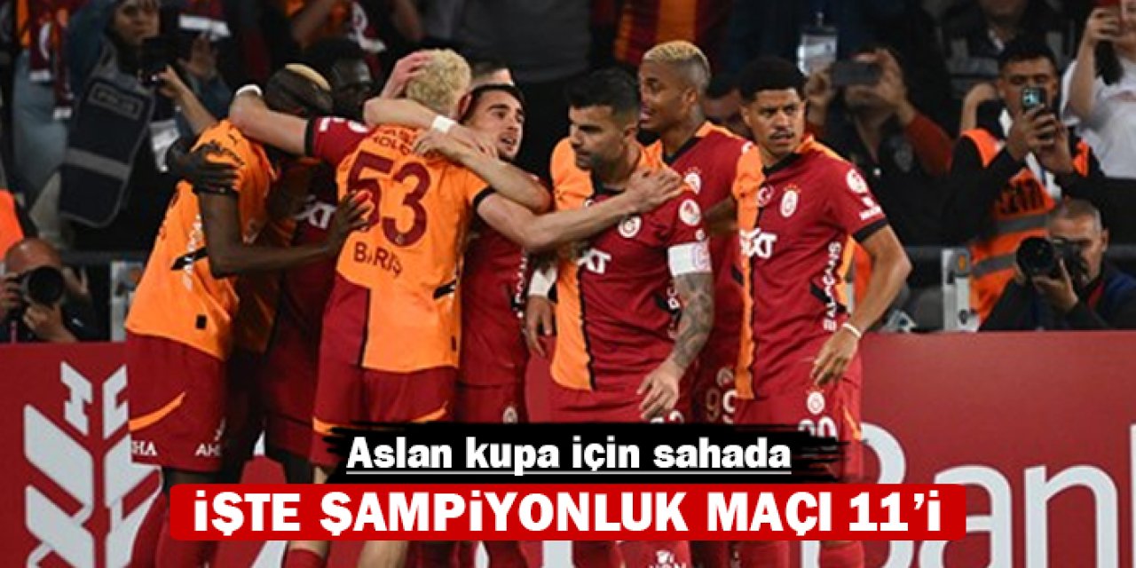 İşte Galatasaray'ın şampiyonluk 11'i: Aslan kupa için sahada