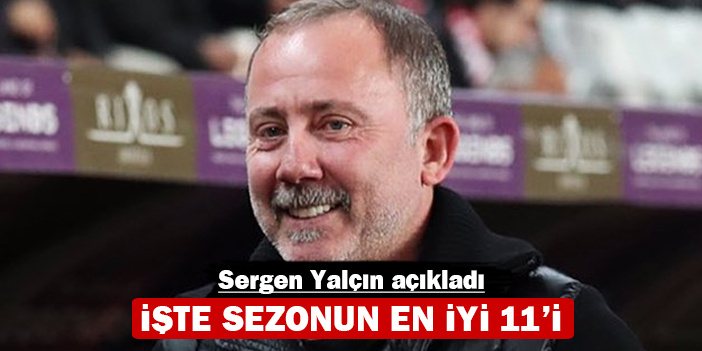 Sergen Yalçın açıkladı: İşte sezonun en iyi 11'i