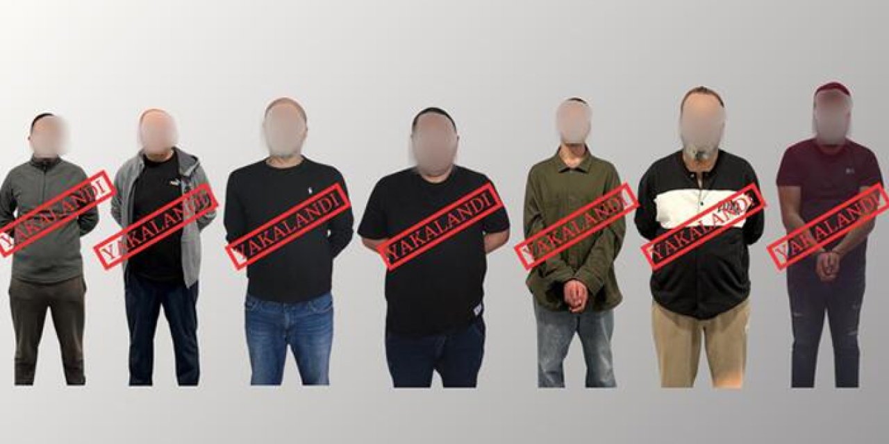 Uluslararası operasyonda 7 kişi yakalanarak Türkiye’ye getirildi