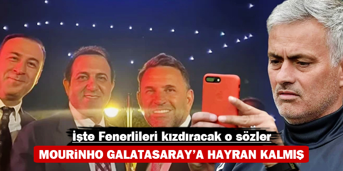 Mourinho Galatasaray'a hayran kalmış: İşte Fenerlileri kızdıracak o sözler