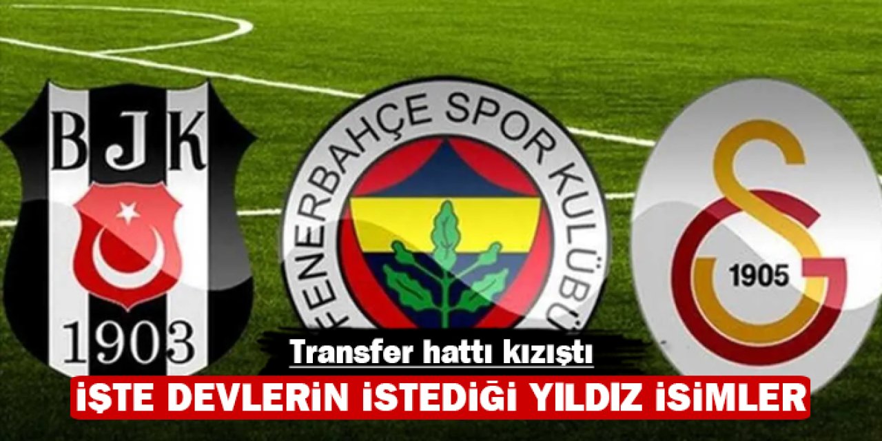Transfer hattı kızıştı: İşte devlerin istediği yıldız isimler