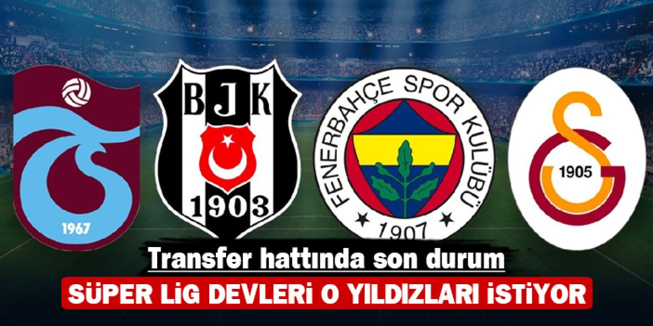 Transfer hattında son durum: Süper Lig devleri o yıldızları istiyor