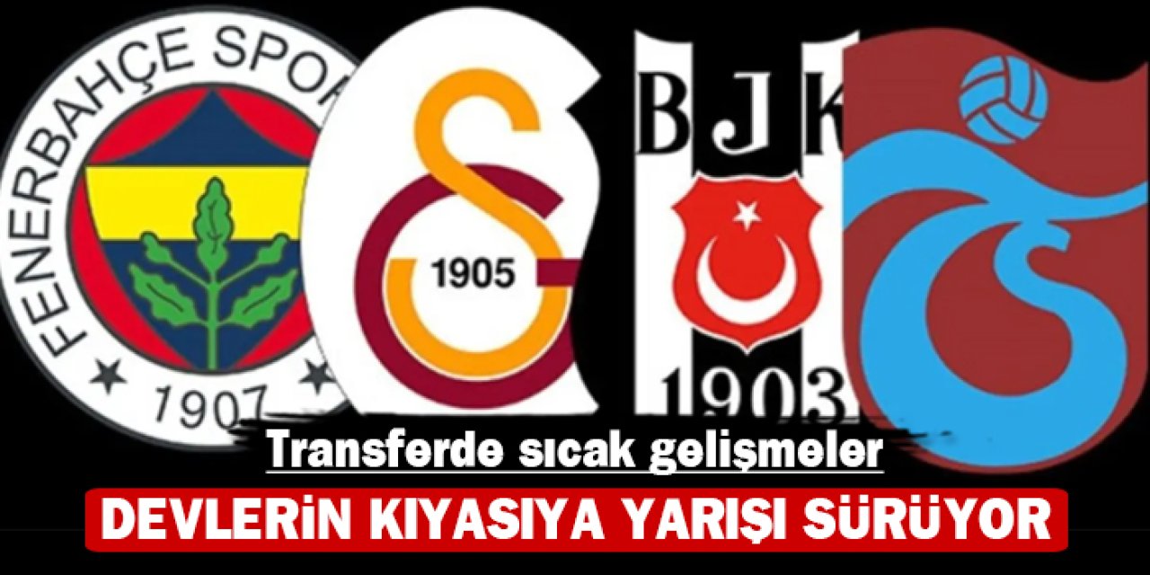 Transferde sıcak gelişmeler: Devlerin kıyasıya yarışı sürüyor