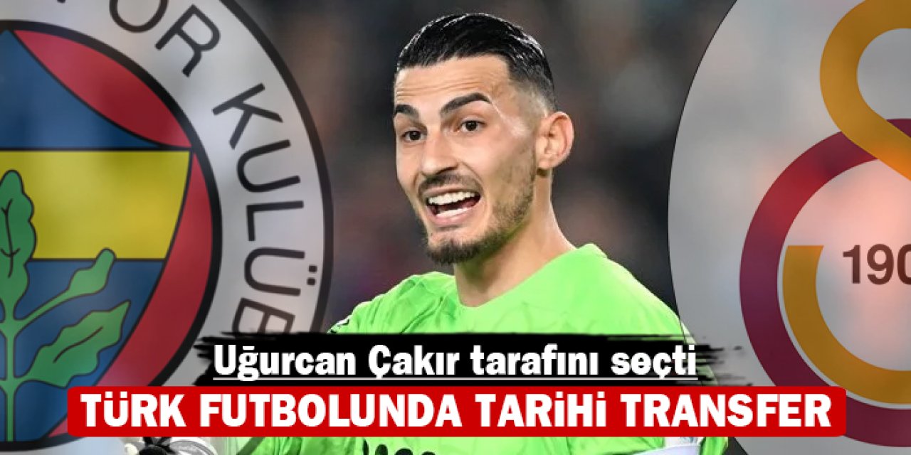 Uğurcan Çakır tarafını seçti: Türk futbolunda tarihi transfer