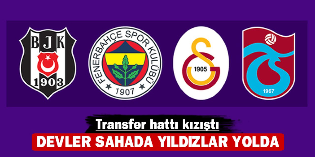 Transfer hattı kızıştı: Devler sahada yıldızlar yolda