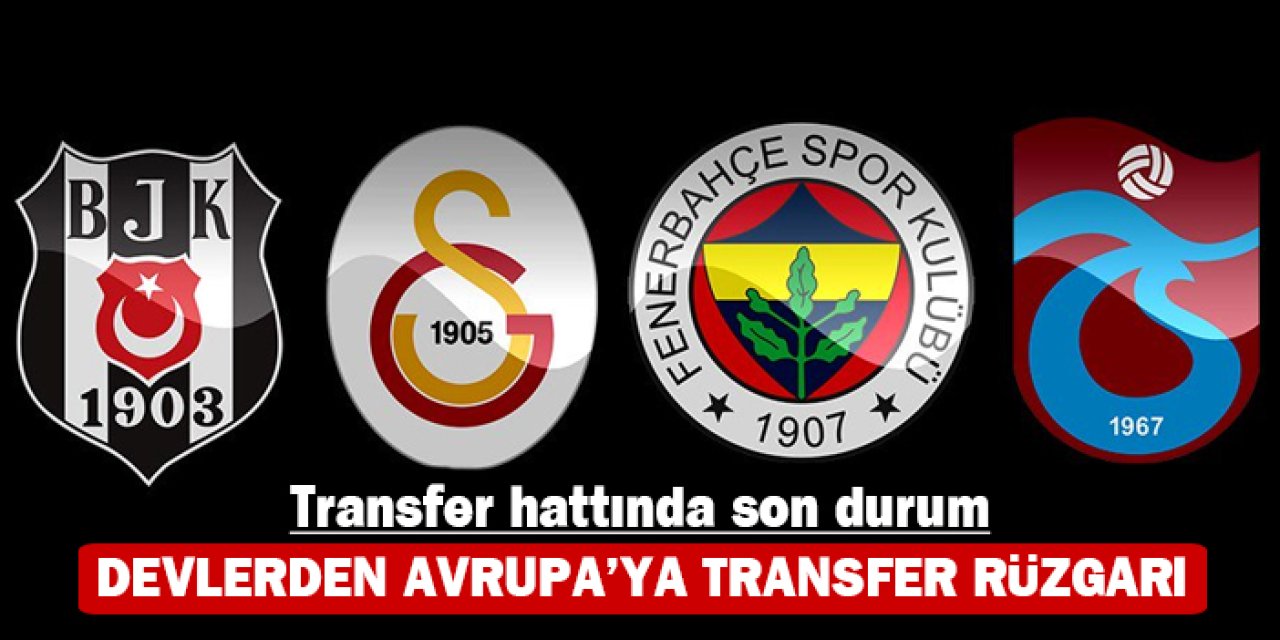 Transfer hattında son durum: Devlerden Avrupa’ya transfer rüzgarı