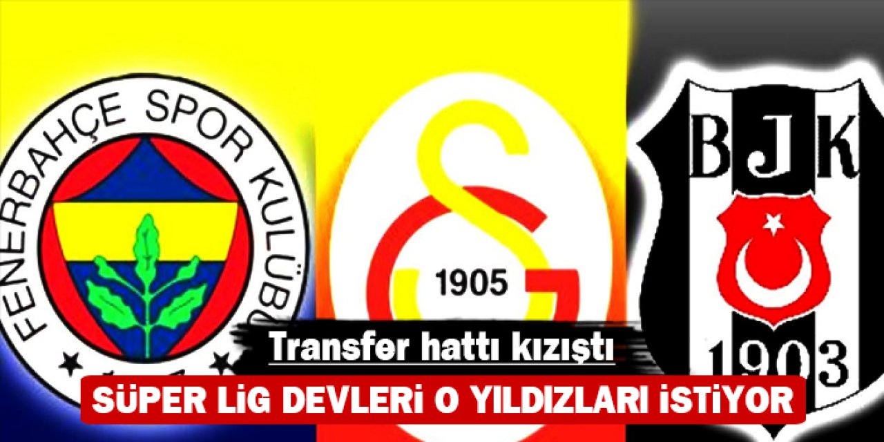 Transfer hattı kızıştı: Süper Lig devleri o yıldızları istiyor