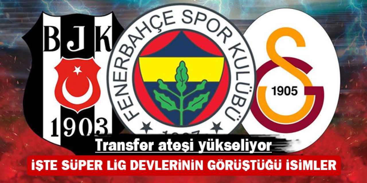 Transfer ateşi yükseliyor: İşte Süper Lig devlerinin görüştüğü isimler