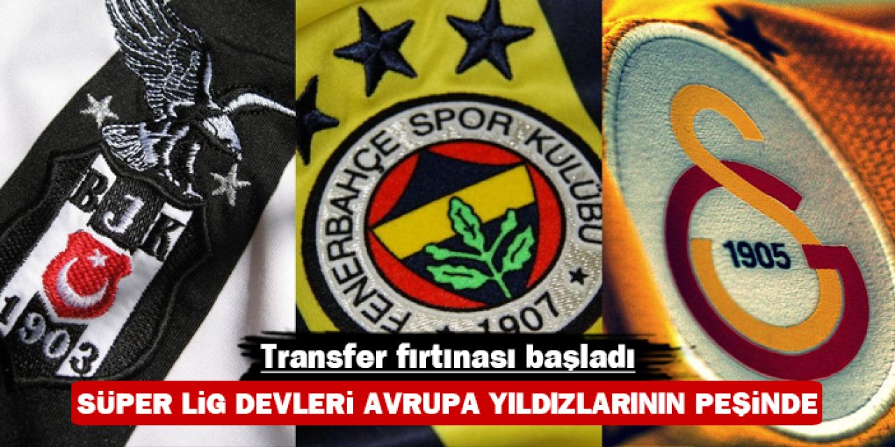Transfer fırtınası başladı: Süper Lig devleri Avrupa yıldızlarının peşinde